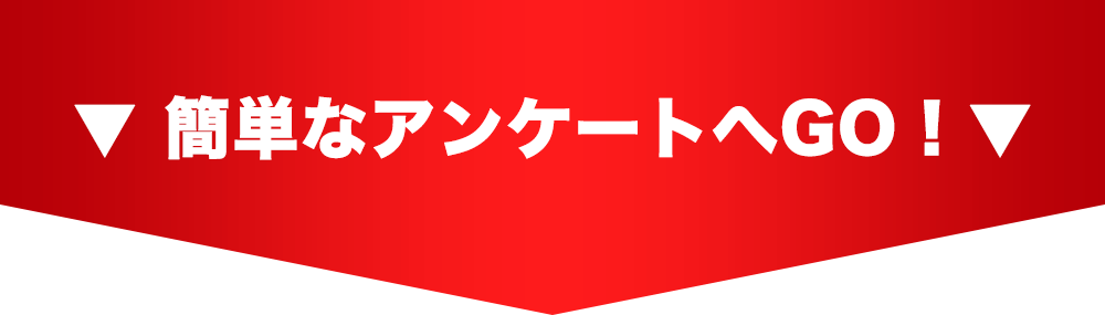 ▼簡単なアンケートへGO！▼