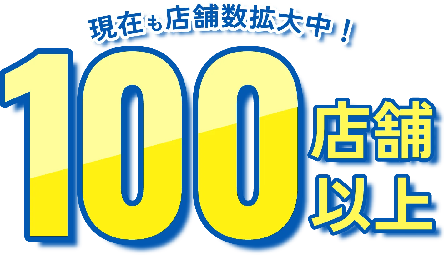 現在も店舗拡大中! 100店舗以上